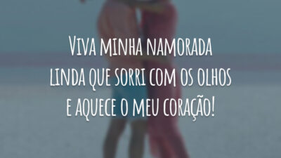 Viva minha namorada linda que sorri com os olhos e aquece o meu coração!