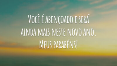 Você é abençoado e será ainda mais neste novo ano. Meus parabéns!