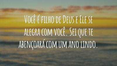 Você é filho de Deus e Ele se alegra com você. Sei que te abençoará com um ano lindo.