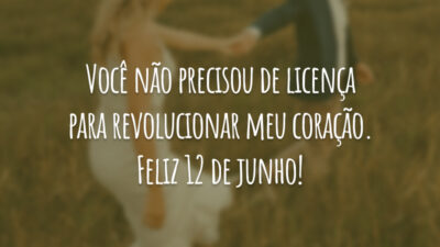 Você não precisou de licença para revolucionar meu coração. Feliz 12 de junho!