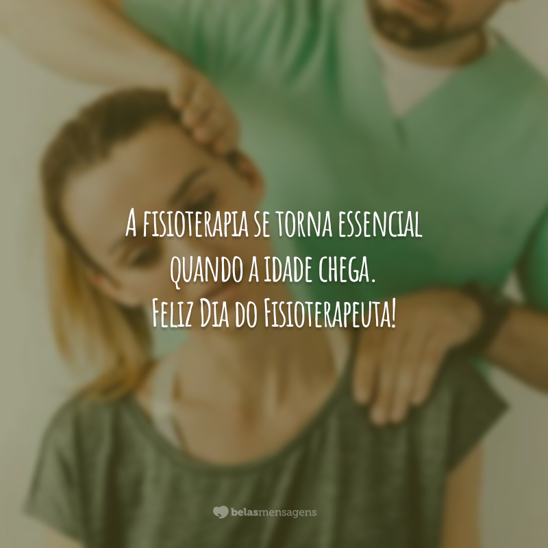 A fisioterapia se torna essencial quando a idade chega. Feliz Dia do Fisioterapeuta!