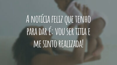 A notícia feliz que tenho para dar é: vou ser titia e me sinto realizada!