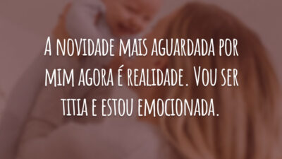 A novidade mais aguardada por mim agora é realidade. Vou ser titia e estou emocionada.