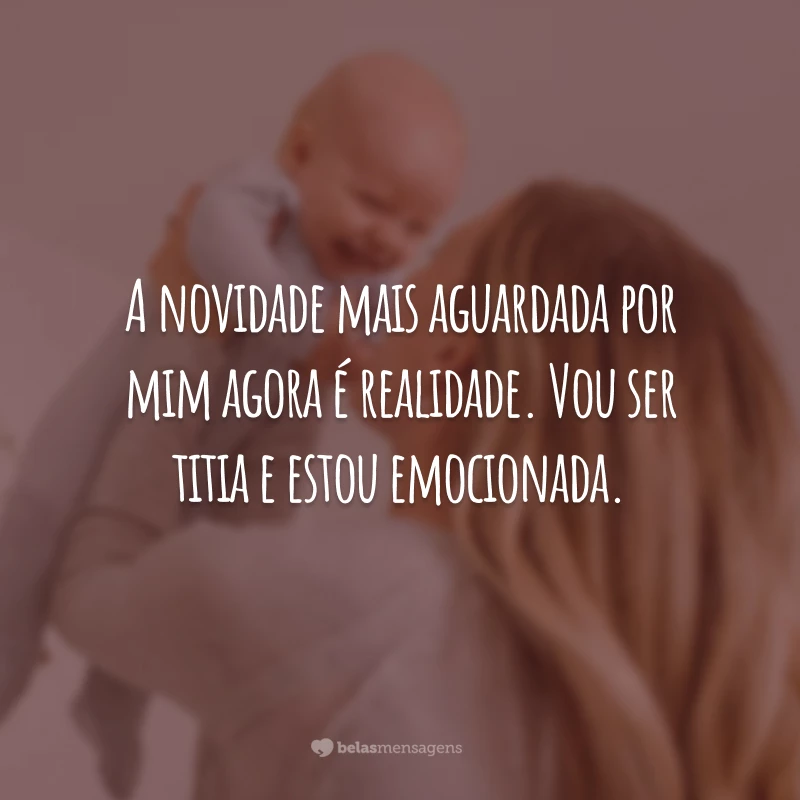 A novidade mais aguardada por mim agora é realidade. Vou ser titia e estou emocionada.