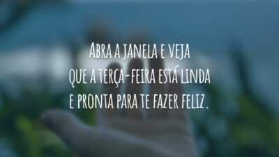 Abra a janela e veja que a terça-feira está linda e pronta para te fazer feliz.