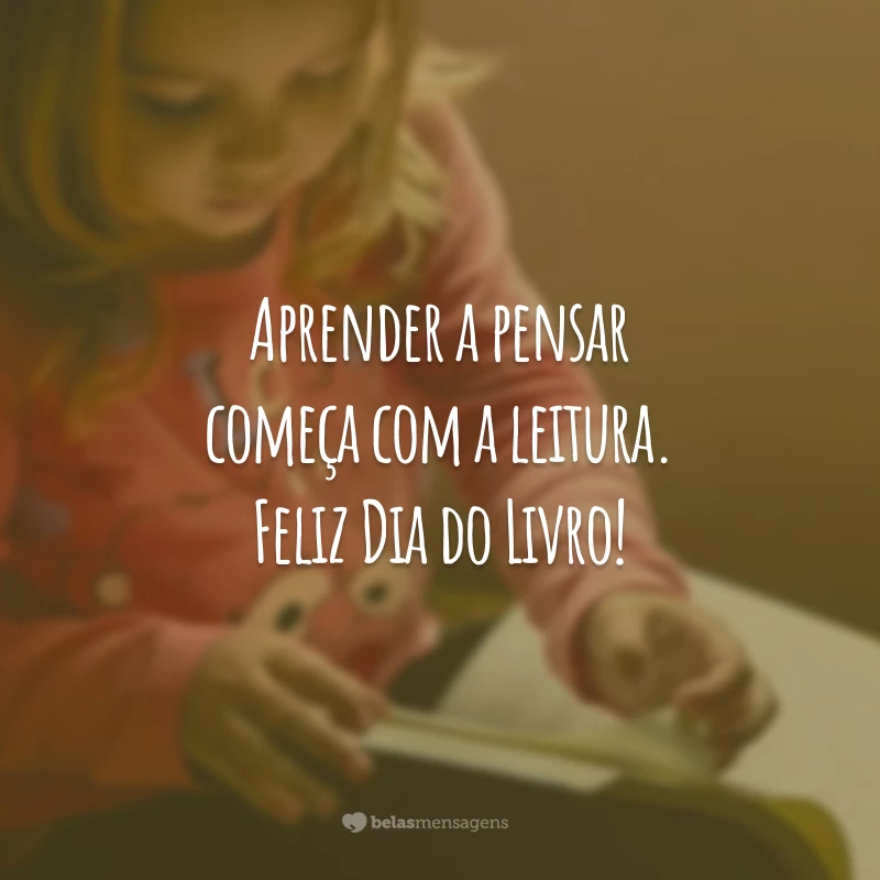 Aprender a pensar começa com a leitura. Feliz Dia do Livro!