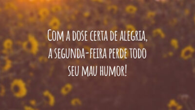 Com a dose certa de alegria, a segunda-feira perde todo seu mau humor!