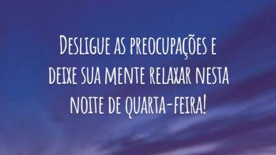 Desligue as preocupações e deixe sua mente relaxar nesta noite de quarta-feira!
