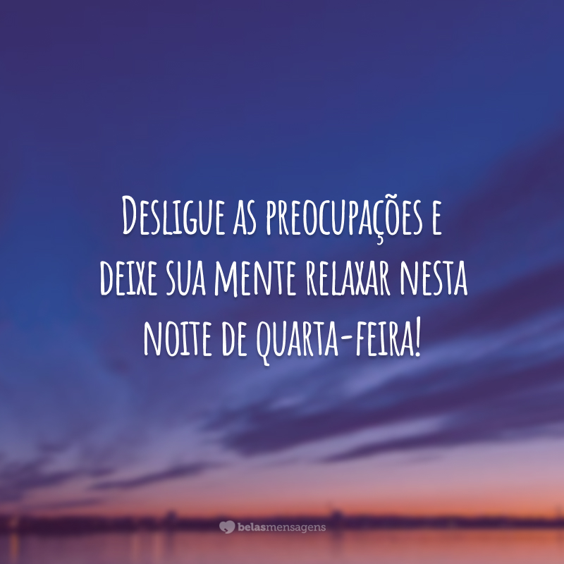 Desligue as preocupações e deixe sua mente relaxar nesta noite de quarta-feira!