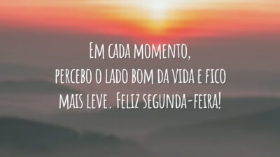 Em cada momento, percebo o lado bom da vida e fico mais leve. Feliz segunda-feira!
