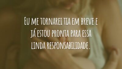 Eu me tornarei tia em breve e já estou pronta para essa linda responsabilidade.