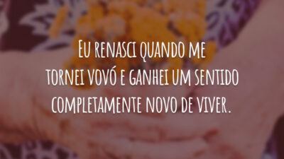 Eu renasci quando me tornei vovó e ganhei um sentido completamente novo de viver.