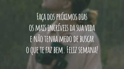 Faça dos próximos dias os mais incríveis da sua vida e não tenha medo de buscar o que te faz bem. Feliz semana!