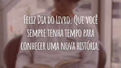 Feliz Dia do Livro. Que você sempre tenha tempo para conhecer uma nova história.