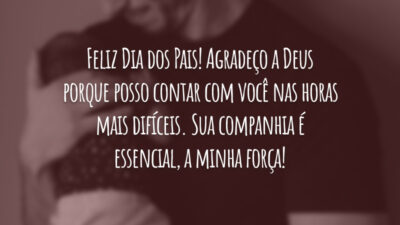 Feliz Dia dos Pais! Agradeço a Deus porque posso contar com você nas horas mais difíceis. Sua companhia é essencial, a minha força!