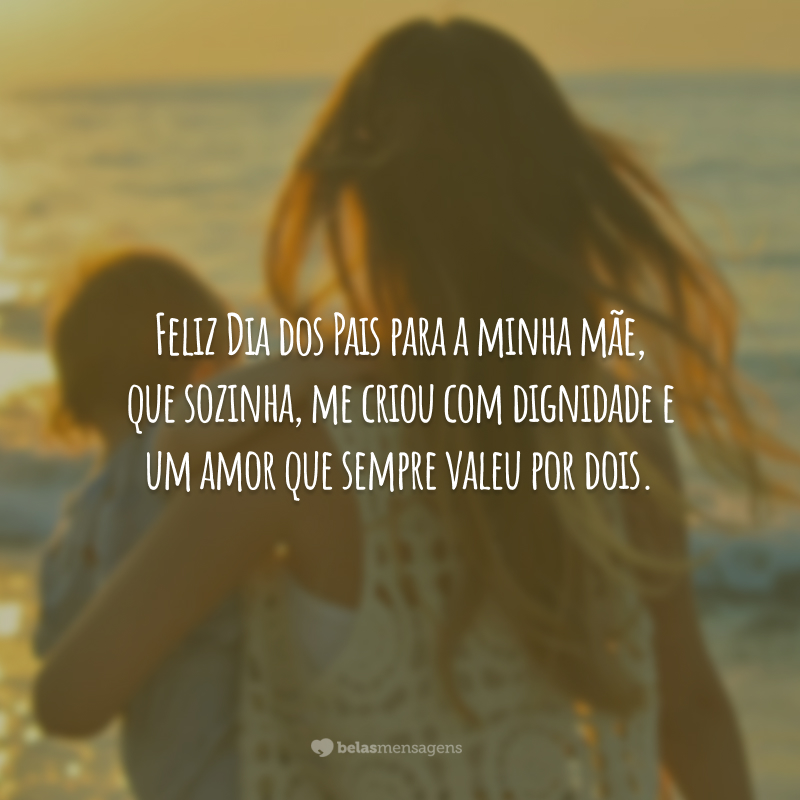 Imagem com a frase ‘Feliz Dia dos Pais para a minha mãe’, expressando gratidão e reconhecimento pelo papel materno e paterno desempenhado por uma mulher.