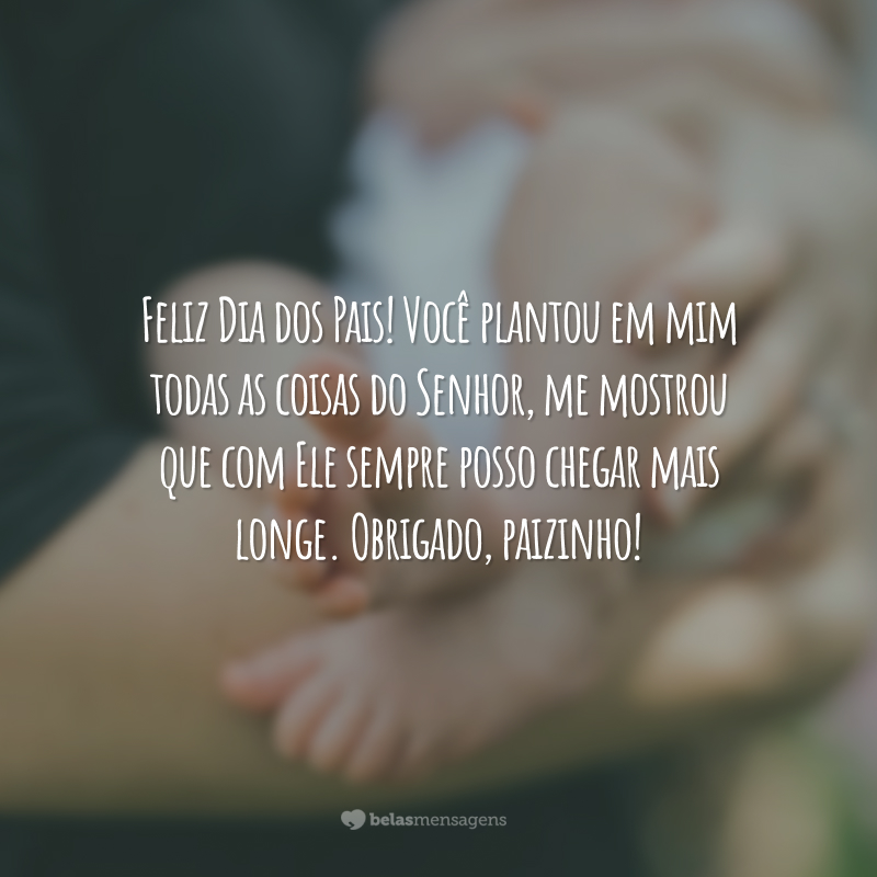 Feliz Dia dos Pais! Você plantou em mim todas as coisas do Senhor, me mostrou que com Ele sempre posso chegar mais longe. Obrigado, paizinho!