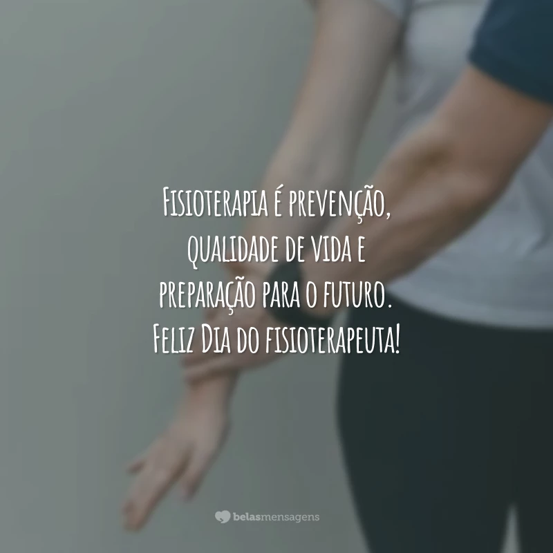 Fisioterapia é prevenção, qualidade de vida e preparação para o futuro. Feliz Dia do fisioterapeuta!