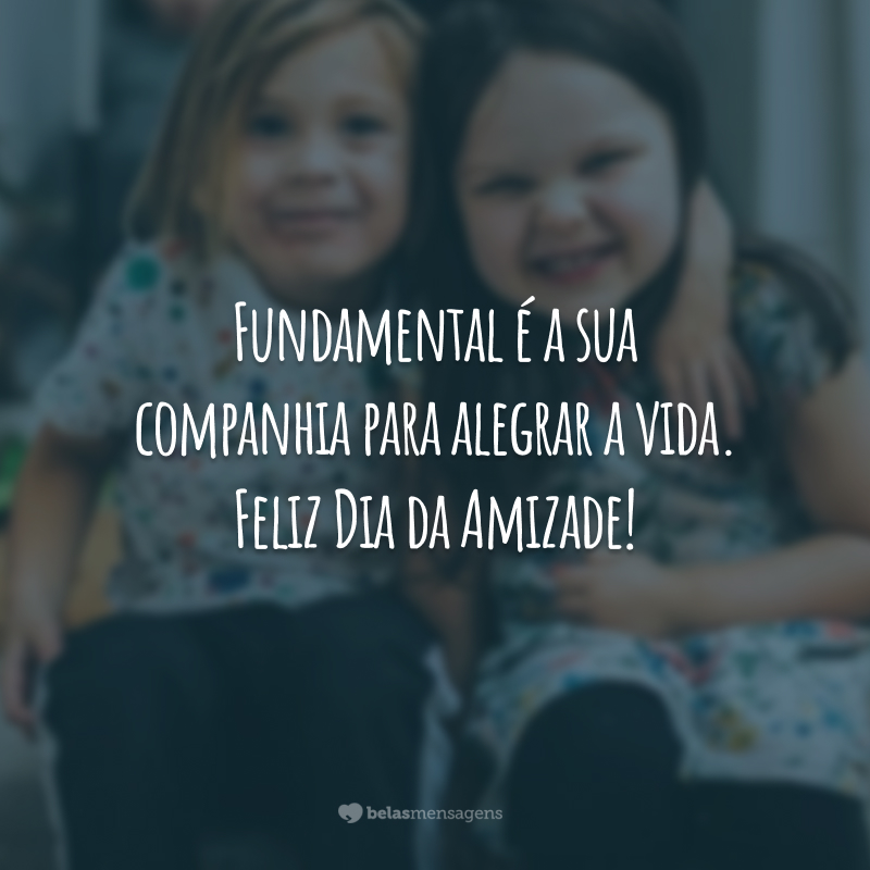 Fundamental é a sua companhia para alegrar a vida. Feliz Dia da Amizade!