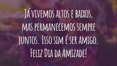 Já vivemos altos e baixos, mas permanecemos sempre juntos. Isso sim é ser amigo. Feliz Dia da Amizade!