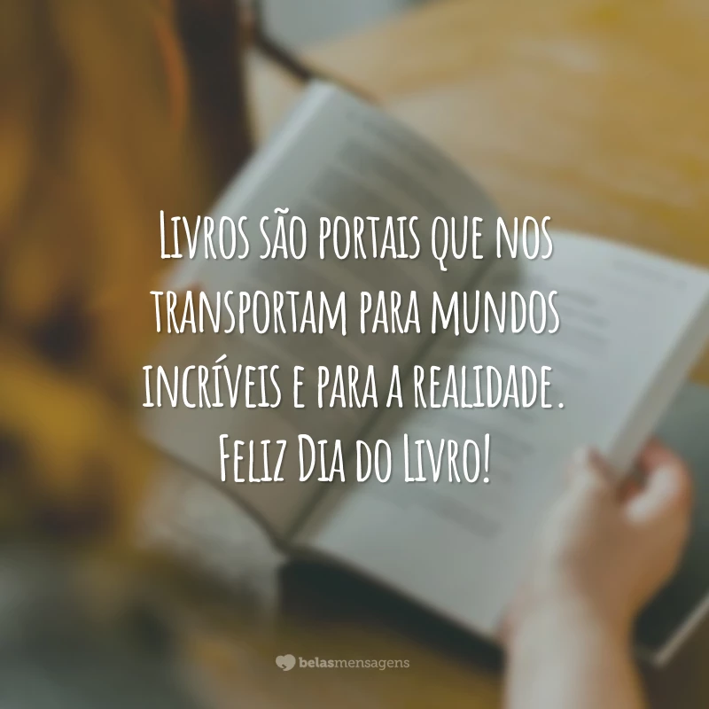 Livros são portais que nos transportam para mundos incríveis e para a realidade. Feliz Dia do Livro!