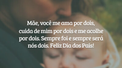 Mãe, você me ama por dois, cuida de mim por dois e me acolhe por dois. Sempre foi e sempre será nós dois. Feliz Dia dos Pais!
