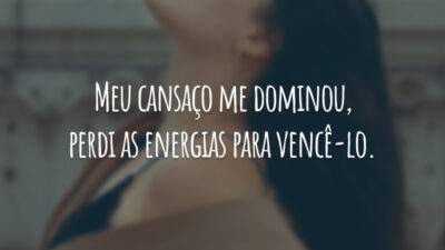 Meu cansaço me dominou, perdi as energias para vencê-lo.