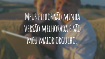 Meus filhos são minha versão melhorada e são meu maior orgulho.