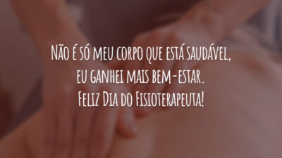 Não é só meu corpo que está saudável, eu ganhei mais bem-estar. Feliz Dia do Fisioterapeuta!