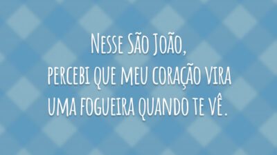 Nesse São João, percebi que meu coração vira uma fogueira quando te vê.