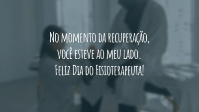 No momento da recuperação, você esteve ao meu lado. Feliz Dia do Fisioterapeuta!