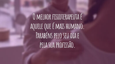 O melhor fisioterapeuta é aquele que é mais humano. Parabéns pelo seu dia e pela sua profissão.