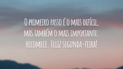 O primeiro passo é o mais difícil, mas também o mais importante: recomece. Feliz segunda-feira!