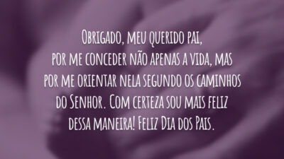 Obrigado, meu querido pai, por me conceder não apenas a vida, mas por me orientar nela segundo os caminhos do Senhor. Com certeza sou mais feliz dessa maneira! Feliz Dia dos Pais.