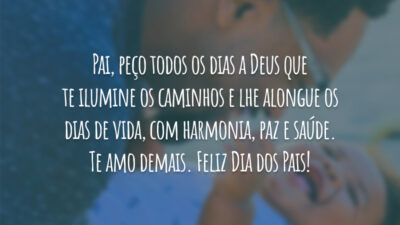Pai, peço todos os dias a Deus que te ilumine os caminhos e lhe alongue os dias de vida, com harmonia, paz e saúde. Te amo demais. Feliz Dia dos Pais!