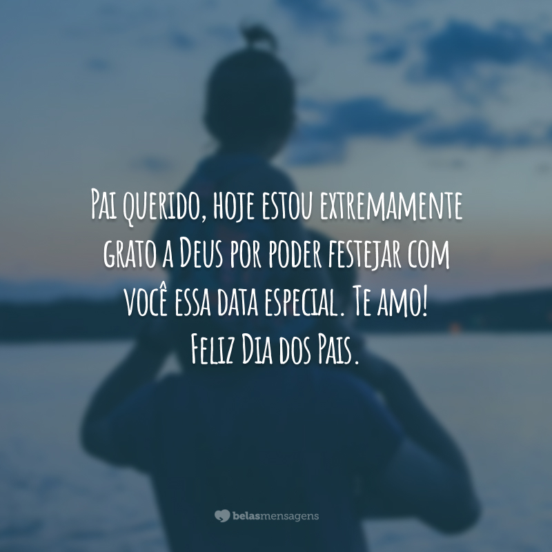 Pai querido, hoje estou extremamente grato a Deus por poder festejar com você essa data especial. Te amo! Feliz Dia dos Pais.