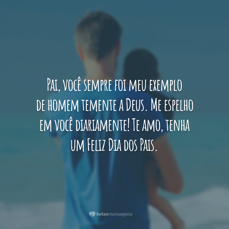 Pai, você sempre foi meu exemplo de homem temente a Deus. Me espelho em você diariamente! Te amo, tenha um Feliz Dia dos Pais.