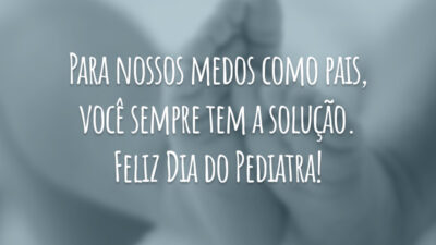 Para nossos medos como pais, você sempre tem a solução. Feliz Dia do Pediatra!