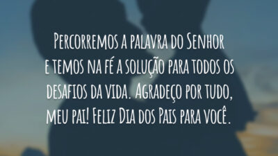 Percorremos a palavra do Senhor e temos na fé a solução para todos os desafios da vida. Agradeço por tudo, meu pai! Feliz Dia dos Pais para você.