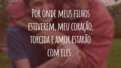 Por onde meus filhos estiverem, meu coração, torcida e amor estarão com eles.