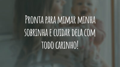 Pronta para mimar minha sobrinha e cuidar dela com todo carinho!