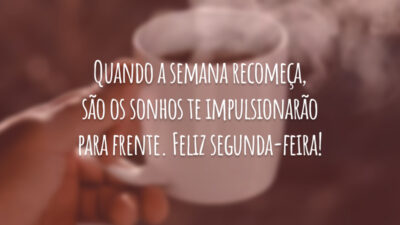Quando a semana recomeça, são os sonhos te impulsionarão para frente. Feliz segunda-feira!