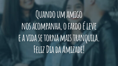 Quando um amigo nos acompanha, o fardo é leve e a vida se torna mais tranquila. Feliz Dia da Amizade!