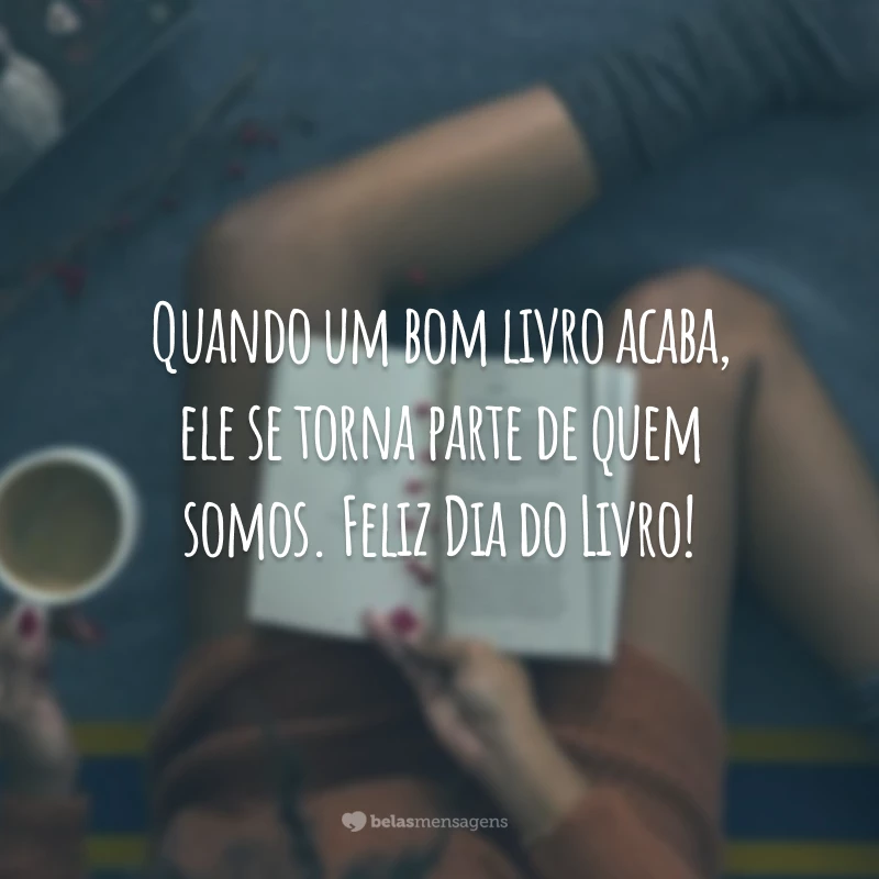 Quando um bom livro acaba, ele se torna parte de quem somos. Feliz Dia do Livro!