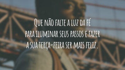 Que não falte a luz da fé para iluminar seus passos e fazer a sua terça-feira ser mais feliz.