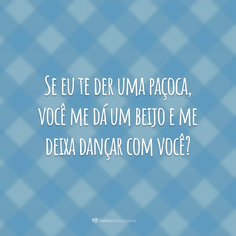 Se eu te der uma paçoca, você me dá um beijo e me deixa dançar com você?