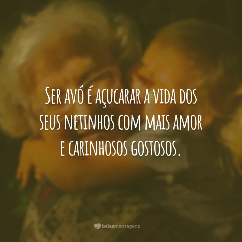 Ser avó é açucarar a vida dos seus netinhos com mais amor e carinhosos gostosos.