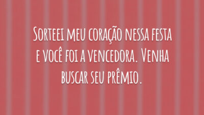 Sorteei meu coração nessa festa e você foi a vencedora. Venha buscar seu prêmio.