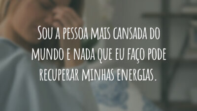 Sou a pessoa mais cansada do mundo e nada que eu faço pode recuperar minhas energias.