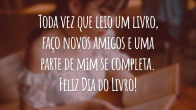 Toda vez que leio um livro, faço novos amigos e uma parte de mim se completa. Feliz Dia do Livro!